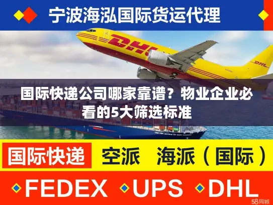 国际快递公司哪家靠谱？物业企业必看的5大筛选标准
