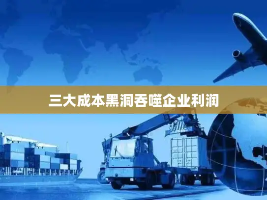 三大成本黑洞吞噬企业利润