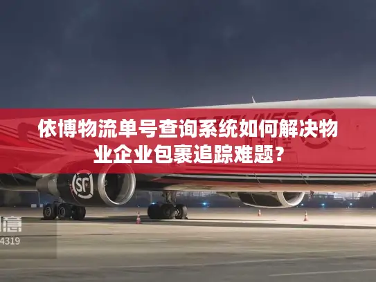 依博物流单号查询系统如何解决物业企业包裹追踪难题？
