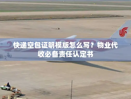 快递空包证明模版怎么写？物业代收必备责任认定书