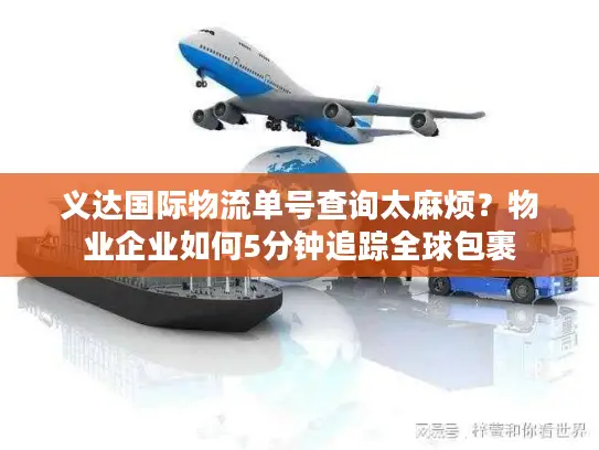 义达国际物流单号查询太麻烦？物业企业如何5分钟追踪全球包裹