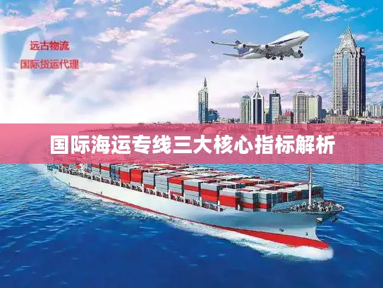 国际海运专线三大核心指标解析