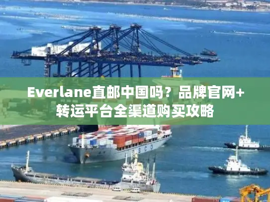 Everlane直邮中国吗？品牌官网+转运平台全渠道购买攻略
