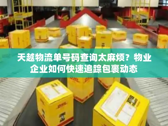 天越物流单号码查询太麻烦？物业企业如何快速追踪包裹动态