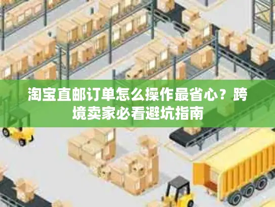 淘宝直邮订单怎么操作最省心？跨境卖家必看避坑指南