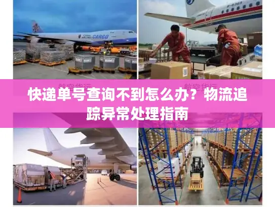 快递单号查询不到怎么办？物流追踪异常处理指南