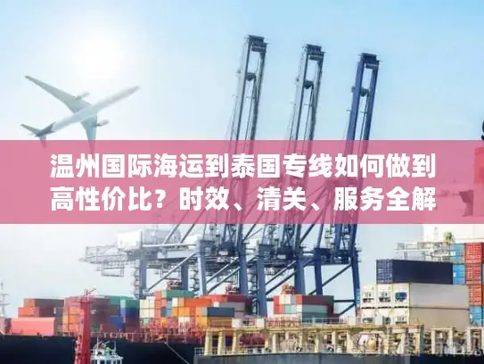 温州国际海运到泰国专线如何做到高性价比？时效、清关、服务全解析