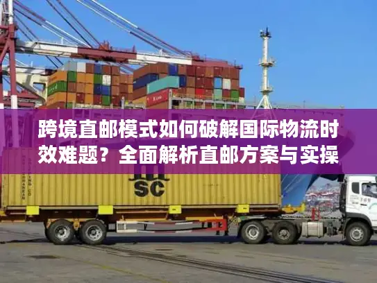 跨境直邮模式如何破解国际物流时效难题？全面解析直邮方案与实操案例