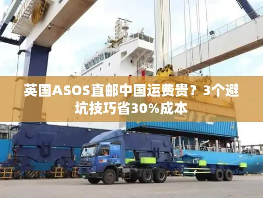 英国ASOS直邮中国运费贵？3个避坑技巧省30%成本