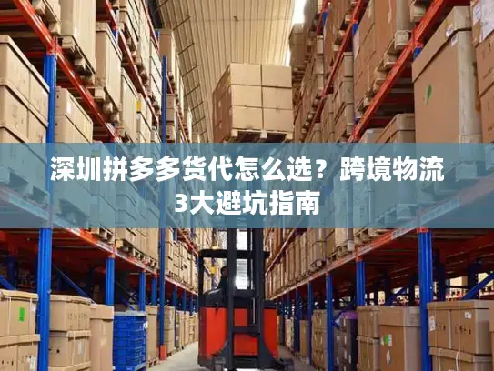 深圳拼多多货代怎么选？跨境物流3大避坑指南