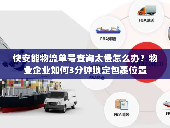 快安能物流单号查询太慢怎么办？物业企业如何3分钟锁定包裹位置