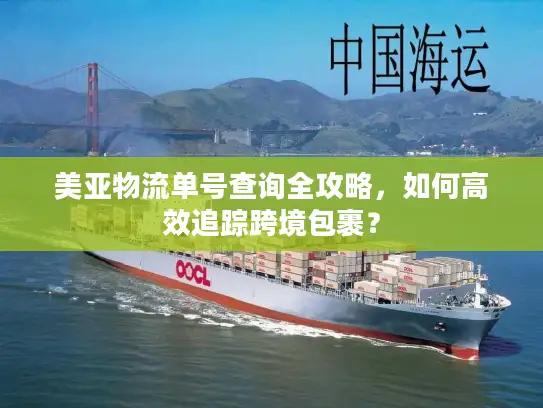 美亚物流单号查询全攻略，如何高效追踪跨境包裹？