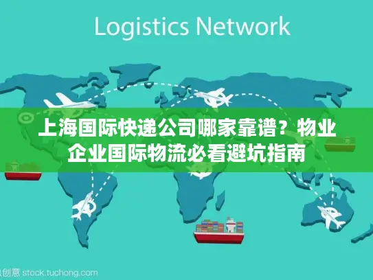 上海国际快递公司哪家靠谱？物业企业国际物流必看避坑指南
