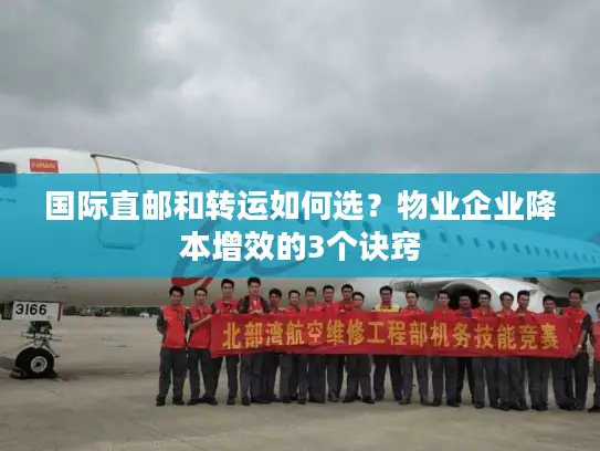 国际直邮和转运如何选？物业企业降本增效的3个诀窍
