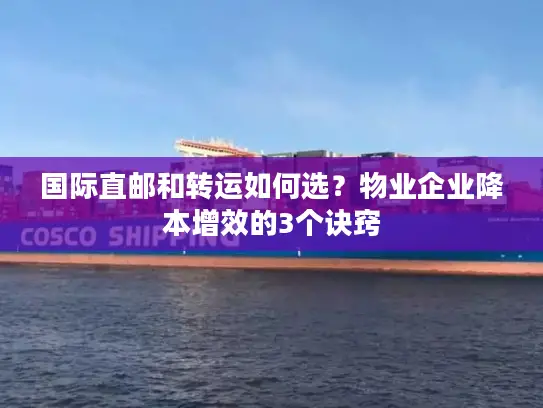 国际直邮和转运如何选？物业企业降本增效的3个诀窍