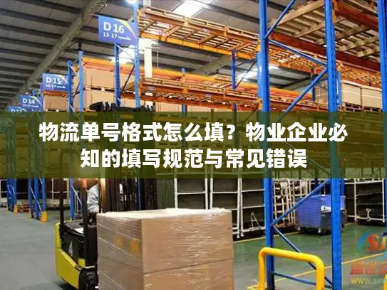 物流单号格式怎么填？物业企业必知的填写规范与常见错误