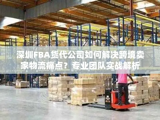 深圳FBA货代公司如何解决跨境卖家物流痛点？专业团队实战解析