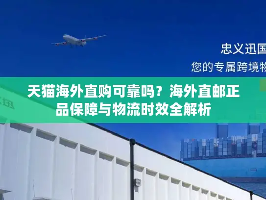 天猫海外直购可靠吗？海外直邮正品保障与物流时效全解析