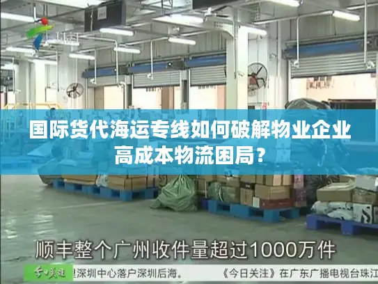 国际货代海运专线如何破解物业企业高成本物流困局？