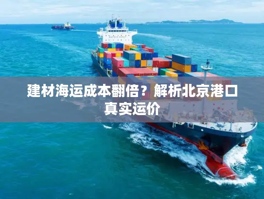 建材海运成本翻倍？解析北京港口真实运价