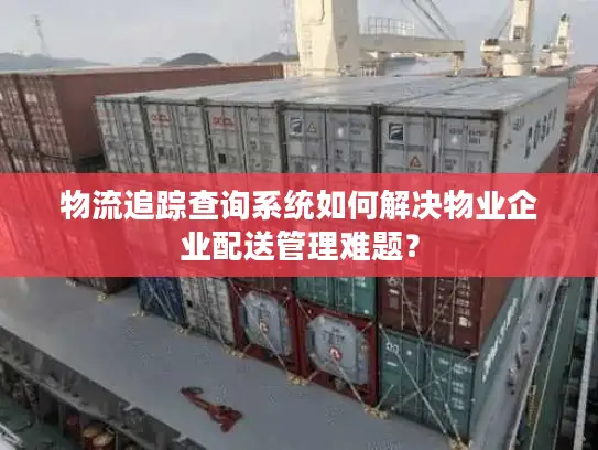 物流追踪查询系统如何解决物业企业配送管理难题？