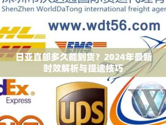 日亚直邮多久能到货？2024年最新时效解析与提速技巧
