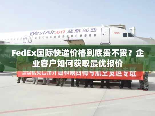 FedEx国际快递价格到底贵不贵？企业客户如何获取最优报价