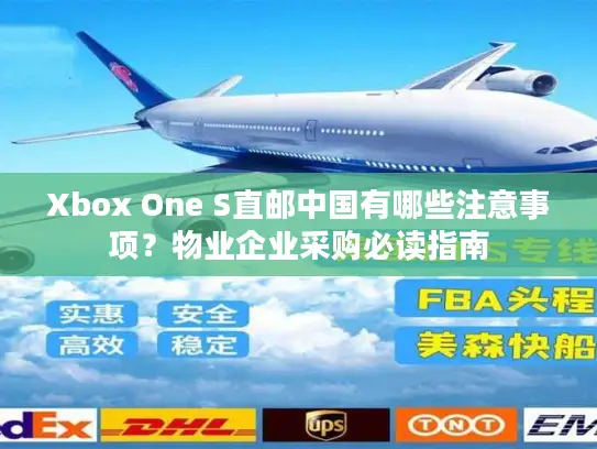 Xbox One S直邮中国有哪些注意事项？物业企业采购必读指南