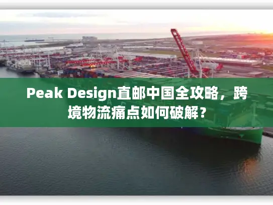 Peak Design直邮中国全攻略，跨境物流痛点如何破解？