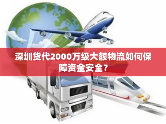 深圳货代2000万级大额物流如何保障资金安全？