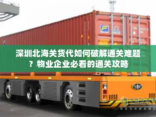 深圳北海关货代如何破解通关难题？物业企业必看的通关攻略