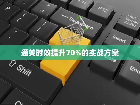 通关时效提升70%的实战方案