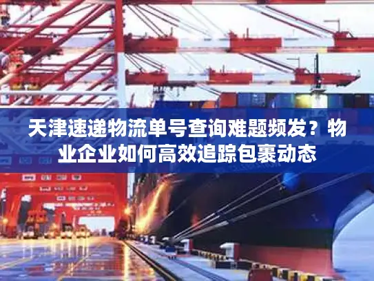 天津速递物流单号查询难题频发？物业企业如何高效追踪包裹动态