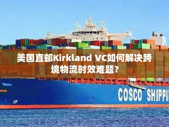美国直邮Kirkland VC如何解决跨境物流时效难题？