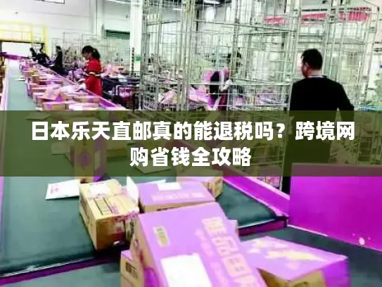 日本乐天直邮真的能退税吗？跨境网购省钱全攻略