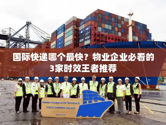 国际快递哪个最快？物业企业必看的3家时效王者推荐