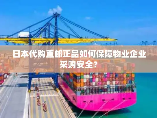日本代购直邮正品如何保障物业企业采购安全？