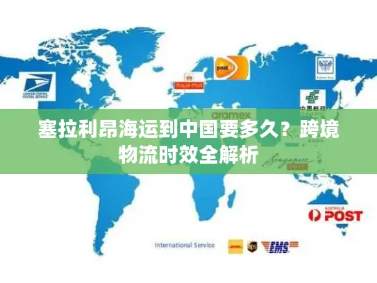 塞拉利昂海运到中国要多久？跨境物流时效全解析