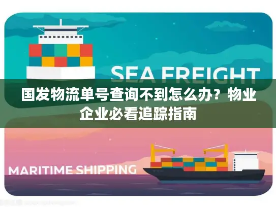 国发物流单号查询不到怎么办？物业企业必看追踪指南