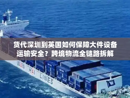 货代深圳到英国如何保障大件设备运输安全？跨境物流全链路拆解