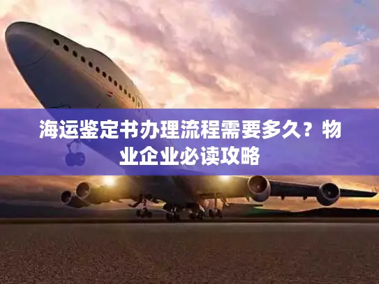 海运鉴定书办理流程需要多久？物业企业必读攻略