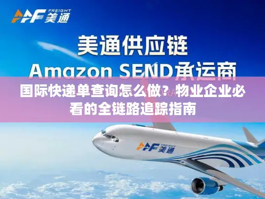 国际快递单查询怎么做？物业企业必看的全链路追踪指南