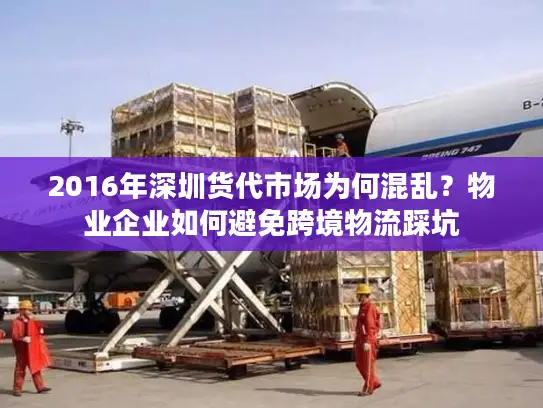 2016年深圳货代市场为何混乱？物业企业如何避免跨境物流踩坑