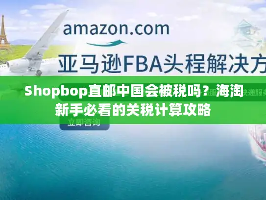 Shopbop直邮中国会被税吗？海淘新手必看的关税计算攻略