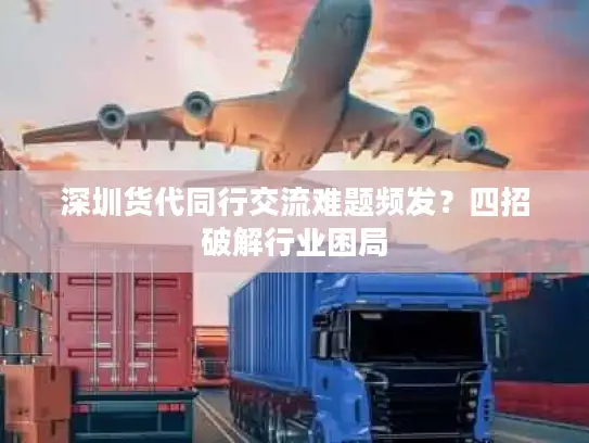 深圳货代同行交流难题频发？四招破解行业困局