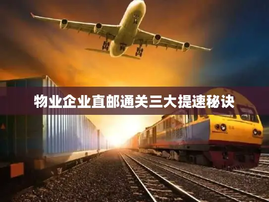 物业企业直邮通关三大提速秘诀