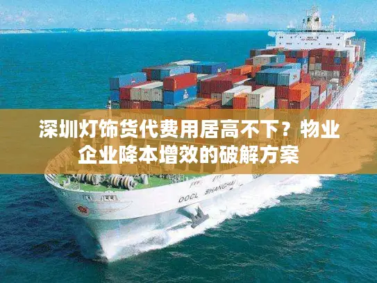 深圳灯饰货代费用居高不下？物业企业降本增效的破解方案