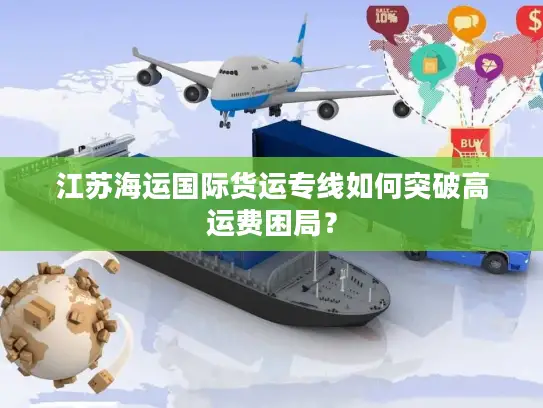 江苏海运国际货运专线如何突破高运费困局？