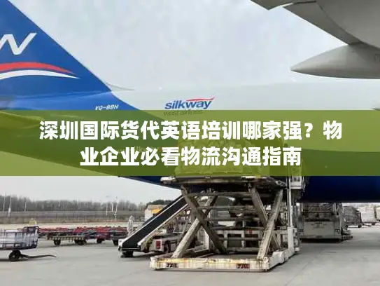 深圳国际货代英语培训哪家强？物业企业必看物流沟通指南