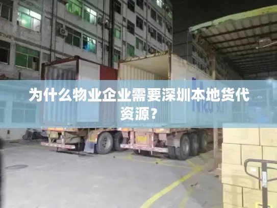 为什么物业企业需要深圳本地货代资源？